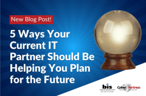 BIS Blog 5 Ways Your Current IT Partner Should Be Helping You Plan for the Future