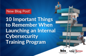 BIS Blog 10 Important Things to Remember When Launching an Internal Cybersecurity Training Program