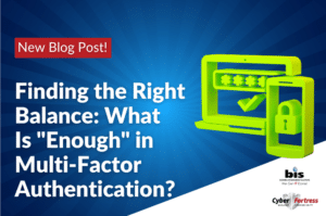 BIS Blog Image Finding the Right Balance What Is Enough in Multi Factor Authentication