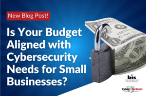 BIS Blog Image Is Your Budget Aligned with Cybersecurity Needs for Small Businesses