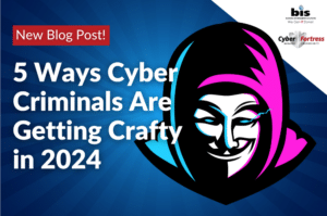 5 Ways Cyber Criminals Are Getting Crafty in 2024