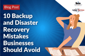 10 Backup and Disaster Recovery Mistakes Businesses Should Avoid