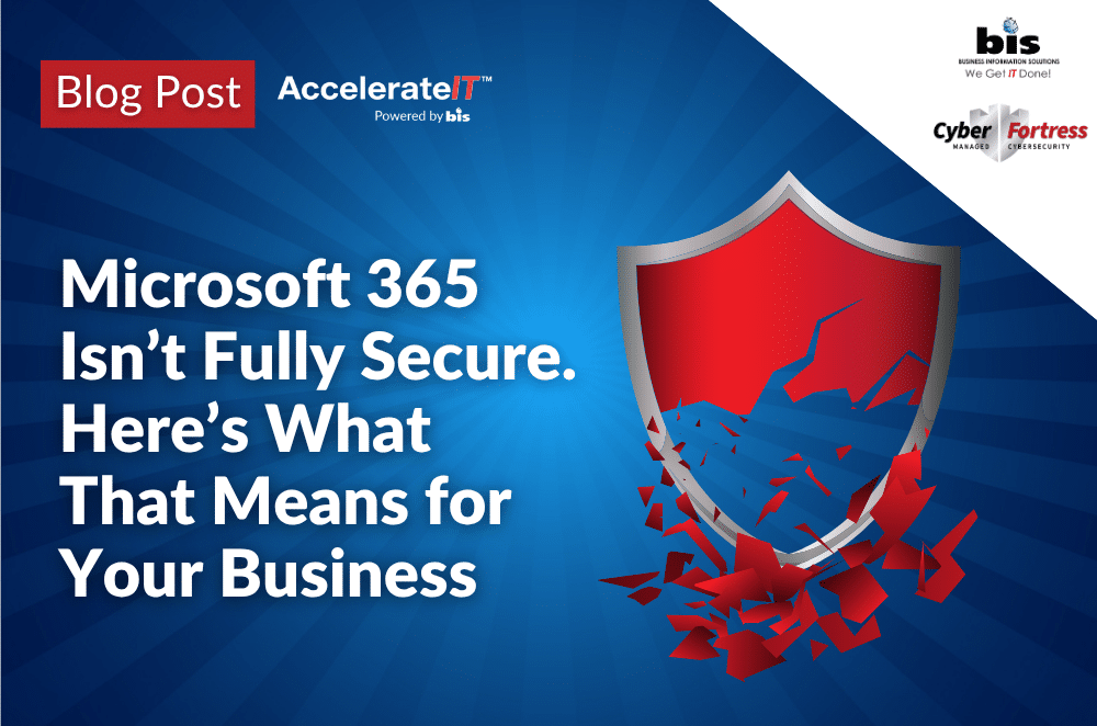 Microsoft 365 Isn’t Fully Secure. Here’s What That Means for Your Business